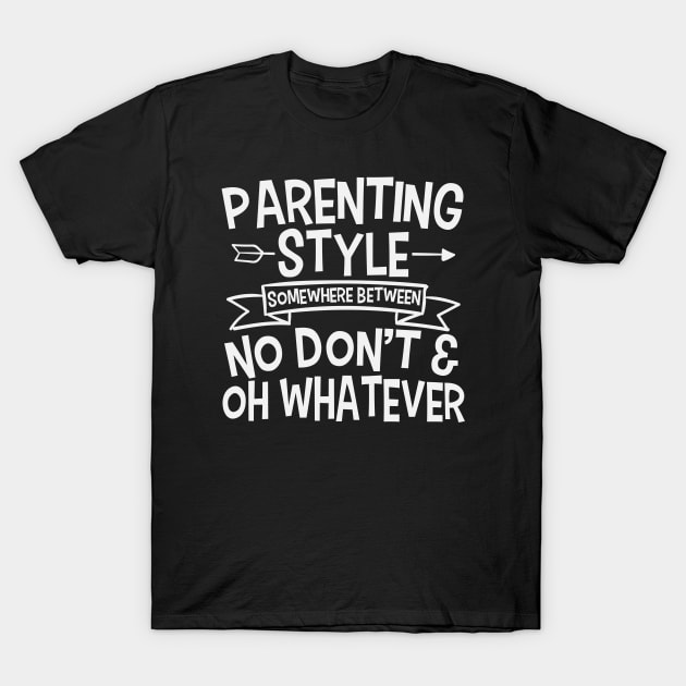 Parenting Style Somewhere Between No Don't And Oh Whatever T-Shirt by Lenoox-design